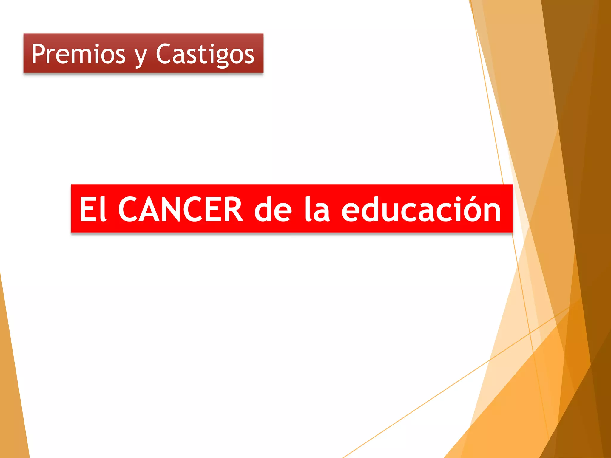 Premios y Castigos




   El CANCER de la educación
 