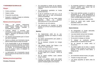 HERRAMIENTAS MANUALES
Riesgos
Cortes y pinchazos.
Golpes y caídas.
Proyección de partículas.
Explosión o incendio (chispas en ambientes
explosivos o inflamables).
Medidas preventivas generales

Se comprobará el estado de las cabezas,
desechando aquellos que presenten rebabas
o fisuras.
Se transportarán guardados
portaherramientas.

en

fundas

El filo se mantendrá en buen uso, y no se
afilarán salvo que la casa suministradora
indique tal posibilidad.
Cuando se hayan de usar sobre objetos
pequeños,
éstos
se
sujetarán
adecuadamente con otra herramienta.
Se evitará su uso como palanca.

Antes
de
usarlas,
inspeccionar
cuidadosamente mangos, filos, zonas de
ajuste,
partes
móviles,
cortantes
y
susceptibles de proyección.
Cualquier defecto o anomalía será
comunicado lo antes posible a su inmediato
superior. Asimismo, se informará al Jefe de
Taller o Capataz.
Se utilizarán exclusivamente para la función
que fueron diseñadas.
Nunca se utilizará una herramienta manual
eléctrica desprovista de clavija de enchufe.
Si es imprescindible el uso de alargadores
para las herramientas eléctricas, la conexión
se hará de la herramienta al enchufe, nunca
a la inversa. Si la herramienta dispone de
borna de puesta a tierra, el alargador la
llevará igualmente.
La desconexión de la herramienta manual
eléctrica siempre se hará tirando de la clavija
de enchufe.
Medidas preventivas específicas
Cinceles y Punzones

Las operaciones de cincelado se harán
siempre con el filo en la dirección opuesta al
operario.
Martillos
Se inspeccionará antes de su uso,
rechazando aquellos que tengan el mango
defectuoso.
Se usarán exclusivamente para golpear y
sólo con la cabeza.
No se intentarán componer los mangos
rajados.
Las cabezas estarán bien fijadas a los
mangos, sin holgura alguna.
No se aflojarán tuercas con el martillo.
Cuando se tenga que dar a otro trabajador,
se hará cogido por la cabeza. Nunca se
lanzará.
No se usarán martillos cuyas cabezas
tengan rebabas.
Cuando se golpeen piezas que tengan
materiales que puedan salir proyectados, el
operario empleará gafas contra impacto.

En ambientes explosivos o inflamables, se
utilizarán martillos cuya cabeza sea de
bronce, madera o poliéster.
Alicates
Para cortar alambres gruesos, se girará la
herramienta en un plano perpendicular al
alambre, sujetando uno de los extremos del
mismo; emplear gafas contra impacto.
No se usarán para aflojar o soltar tornillos.
Nunca se usarán
pequeñas a taladrar.

para

sujetar

piezas

Se evitará su uso como martillo.
Destornilladores
Se transportarán en fundas adecuadas,
nunca sueltos en los bolsillos.
Las caras estarán siempre bien amoladas.
Hoja y cabeza estarán bien sujetas.
No se girará el vástago con alicates.
El
vástago
se
mantendrá
siempre
perpendicular a la superficie del tornillo.
No se apoyará
herramienta.

el

cuerpo

sobre

la

Se evitará sujetar con la mano, ni apoyar
sobre el cuerpo la pieza en la que se va a
atornillar, ni se pondrá la mano detrás o
debajo de ella.
Limas
Se mantendrán siempre limpias y sin grasa.
Tendrán el mango bien sujeto.
Las piezas pequeñas se fijarán antes de
limarlas.

 