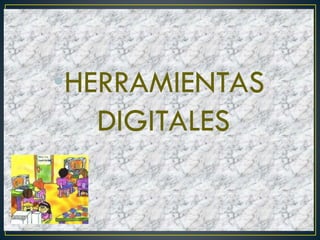 •HERRAMIENTAS
DIGITALES
 
