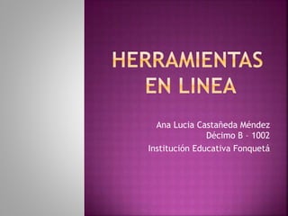 Ana Lucia Castañeda Méndez
Décimo B – 1002
Institución Educativa Fonquetá
 