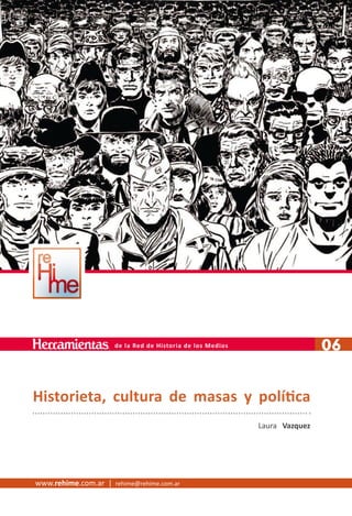 Historieta, cultura de masas y política
06
www.rehime.com.ar | rehime@rehime.com.ar
Herramientas de la Red de Historia de los Medios
Laura Vazquez
 
