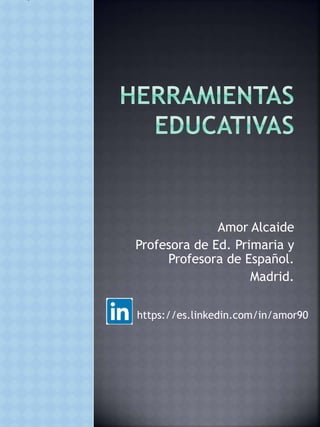 Amor Alcaide
Profesora de Ed. Primaria y
Profesora de Español.
Madrid.
• https://es.linkedin.com/in/amor90
https://es.linkedin.com/in/amor90
 