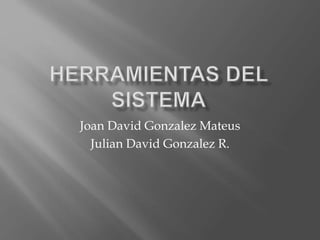 Joan David Gonzalez Mateus
Julian David Gonzalez R.
 