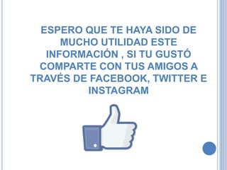 ESPERO QUE TE HAYA SIDO DE
MUCHO UTILIDAD ESTE
INFORMACIÓN , SI TU GUSTÓ
COMPARTE CON TUS AMIGOS A
TRAVÉS DE FACEBOOK, TWITTER E
INSTAGRAM
 