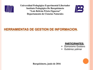 Universidad Pedagógica Experimental Libertador
Instituto Pedagógico De Barquisimeto
“Luis Beltrán Prieto Figueroa”
Departamento de Ciencias Naturales
PARTICIPANTES:
 Domoromo Gustavo
 Gutiérrez yolimar
Barquisimeto, junio de 2016
 