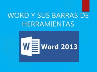 WORD Y SUS BARRAS DE
HERRAMIENTAS
 