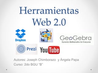 Herramientas
Web 2.0
Autores: Joseph Chimborazo y Ángela Papa
Curso: 2do BGU “B”
 