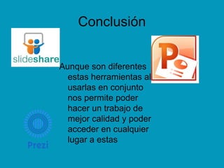 Conclusión
Aunque son diferentes
estas herramientas al
usarlas en conjunto
nos permite poder
hacer un trabajo de
mejor calidad y poder
acceder en cualquier
lugar a estas
 