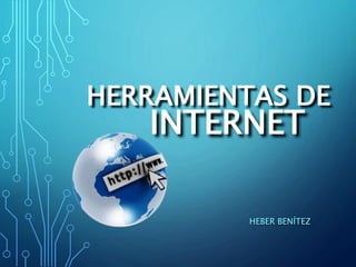 HERRAMIENTAS DE
HEBER BENÍTEZ
INTERNET
 