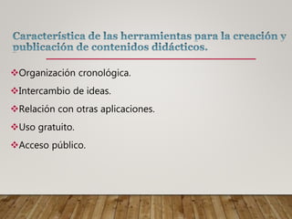 Organización cronológica.
Intercambio de ideas.
Relación con otras aplicaciones.
Uso gratuito.
Acceso público.
 