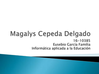 16-10385
Eusebio García Familia
Informática aplicada a la Educación
 
