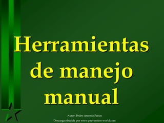 Autor: Pedro Antonio Farias
Descarga ofrecida por www.prevention-world.com
Herramientas
de manejo
manual
 