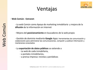 Ventajas <ul><li>Web Común-  Extranet : </li></ul><ul><ul><li>La web Común como Apoyo de marketing inmobiliario  y mejora ...