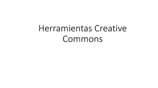 Herramientas Creative
Commons
 