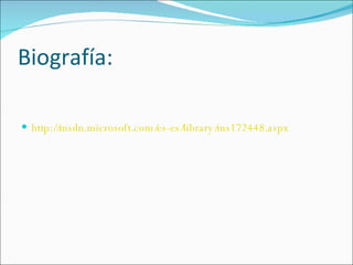 Biografía: http://msdn.microsoft.com/es-es/library/ms172448.aspx 