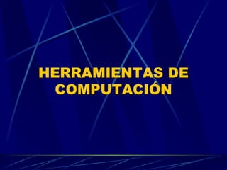HERRAMIENTAS DE COMPUTACIÓN 