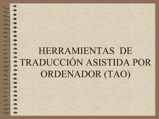 HERRAMIENTAS  DE TRADUCCIÓN ASISTIDA POR ORDENADOR (TAO) 