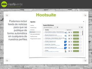 Hootsuite
Podemos incluir
feeds de noticias
para que se
publique de
forma automática
en cualquiera de
nuestros perfiles
ma...
