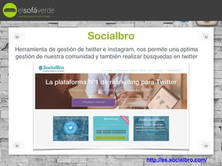 Socialbro
Herramienta de gestión de twitter e instagram, nos permite una optima
gestión de nuestra comunidad y también rea...