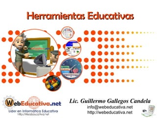 Herramientas Educativas Lic. Guillermo Gallegos Candela [email_address] http://webeducativa.net 