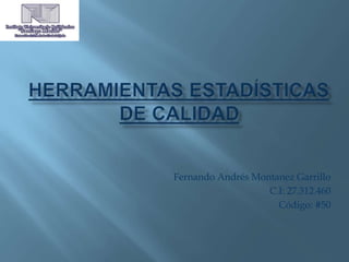 Fernando Andrés Montanez Garrillo
C.I: 27.312.460
Código: #50
 