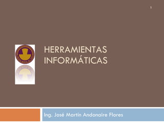 HERRAMIENTAS INFORMÁTICAS Ing. José Martín Andonaire Flores 