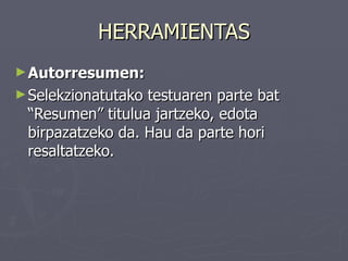 HERRAMIENTAS
► Autorresumen:
► Selekzionatutakotestuaren parte bat
 “Resumen” titulua jartzeko, edota
 birpazatzeko da. Hau da parte hori
 resaltatzeko.
 