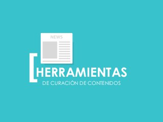 DE CURACIÓN DE CONTENIDOS [ 
HERRAMIENTAS 
 