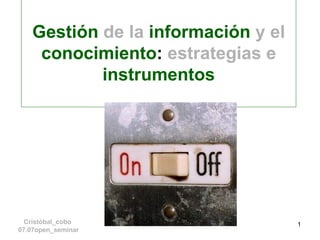 Gestión   de la   información   y el   conocimiento :  estrategias e   instrumentos Cristóbal_cobo  07.07open_seminar 
