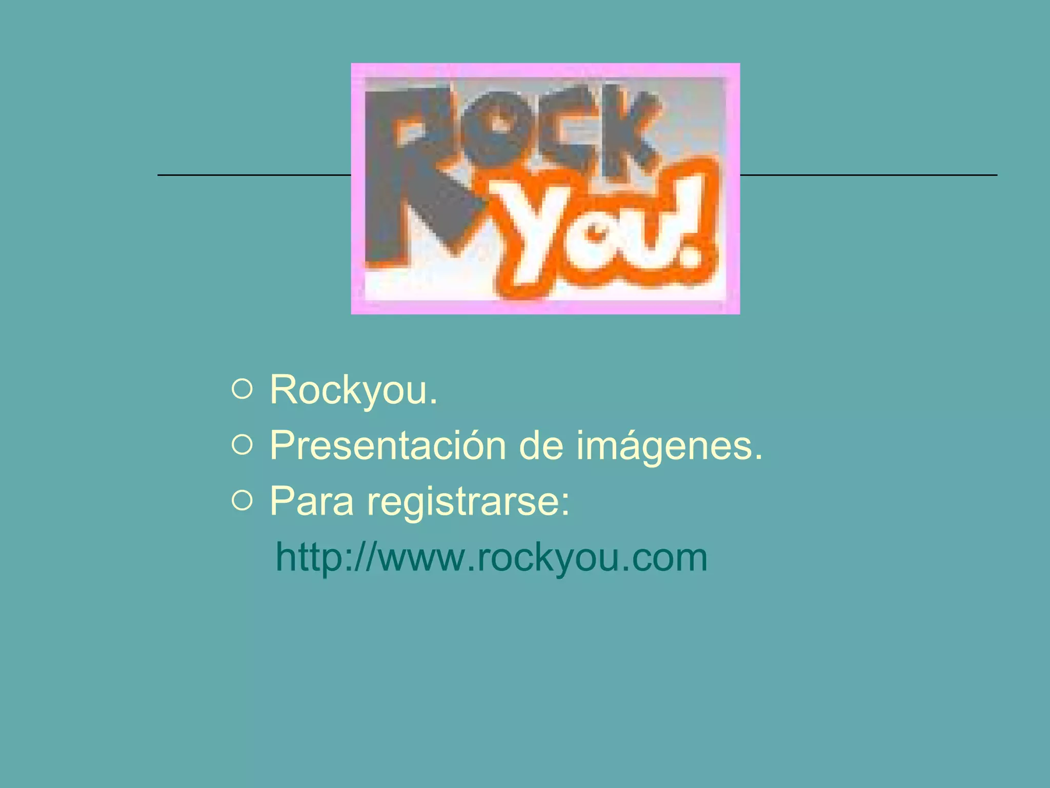 Rockyou. Presentación de imágenes. Para registrarse:  http://www.rockyou.com 
