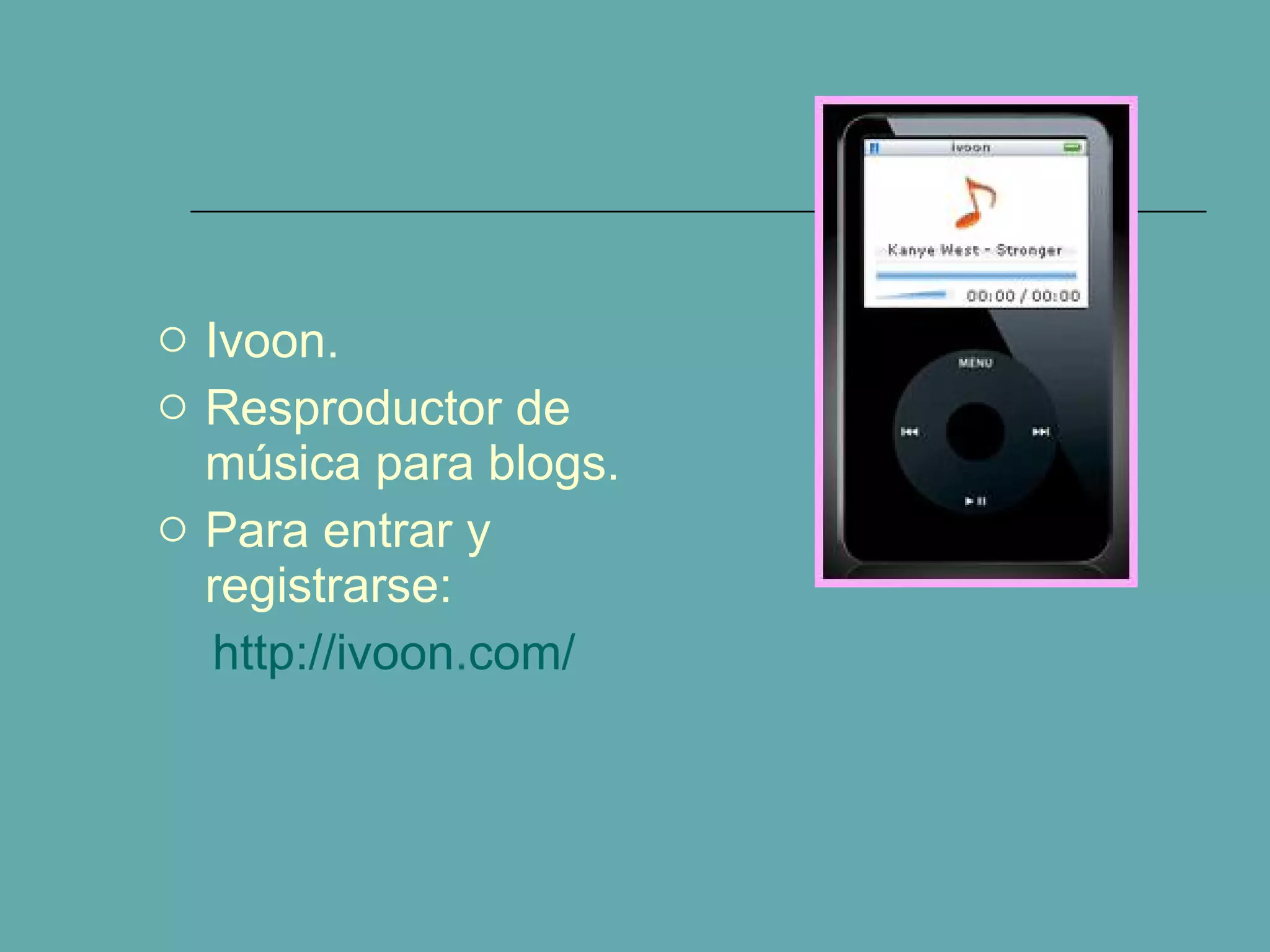Ivoon. Resproductor de música para blogs. Para entrar y registrarse:  http://ivoon.com/ 