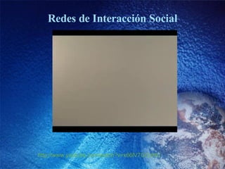 Redes de Interacci ó n Social http:// www.youtube.com/watch?v =x66lV7GOcNU 