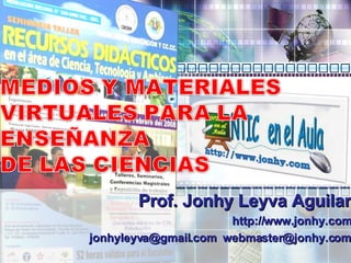 Prof. Jonhy Leyva Aguilar http://www.jonhy.com jonhyleyva@gmail.com  [email_address] 