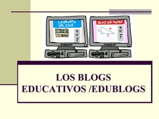 LOS BLOGS  EDUCATIVOS /EDUBLOGS   