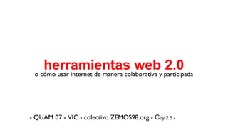herramientas web 2.0 o cómo usar internet de manera colaborativa y participada - QUAM 07 - VIC - colectivo ZEMOS98.org -  C by 2.5 - 