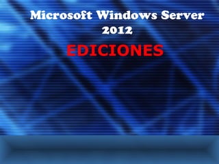 Microsoft Windows Server
2012
EDICIONES
 