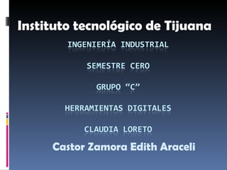 Instituto tecnológico de Tijuana Castor Zamora Edith Araceli 