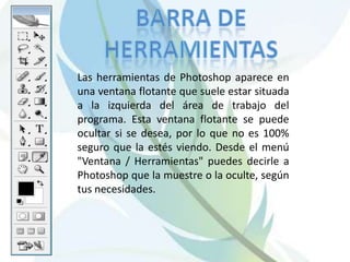 BARRA DE HERRAMIENTAS<br />Las herramientas de Photoshop aparece en una ventana flotante que suele estar situada a la izqu...
