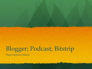 Blogger; Podcast; Bitstrip
Hugo Espinoza Salazar
 