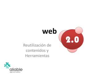 web
Reutilización de
contenidos y
Herramientas
2.0
 