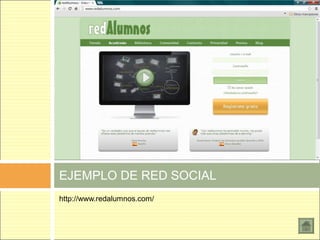 EJEMPLO DE RED SOCIAL
http://www.redalumnos.com/
 