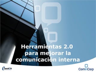 Herramientas 2.0
para mejorar la
comunicación interna
 