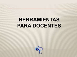 HERRAMIENTAS
PARA DOCENTES
 