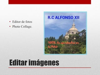 Editar imágenes
• Editor de fotos
• Photo Collage.
 