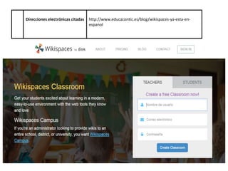 Direcciones electrónicas citadas http://www.educacontic.es/blog/wikispaces-ya-esta-en-
espanol
 