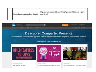 Direcciones electrónicas citadas
http://www.websa100.com/blog/que-es-slideshare-y-para-
que-sirve/
 