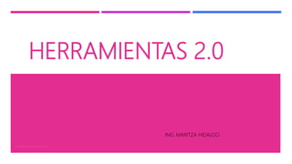 HERRAMIENTAS 2.0
ING. MARITZA HIDALGO
HERRAMIENTAS WEB 2.0
 