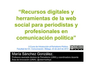 “Recursos digitales y
herramientas de la web
social para periodistas y
profesionales en
comunicación política”
María Sánch...