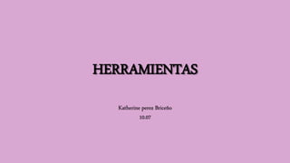 HERRAMIENTAS
Katherine perez Briceño
10.07
 