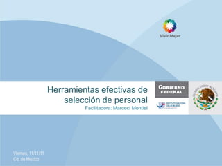 Herramientas efectivas de
selección de personal
Facilitadora: Marceci Montiel

Viernes, 11/11/11
Cd. de México

 